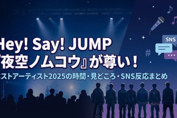 ベストアーティスト2025でHey! Say! JUMPが「夜空ノムコウ」披露！時間・見どころ・SNS反応まとめ